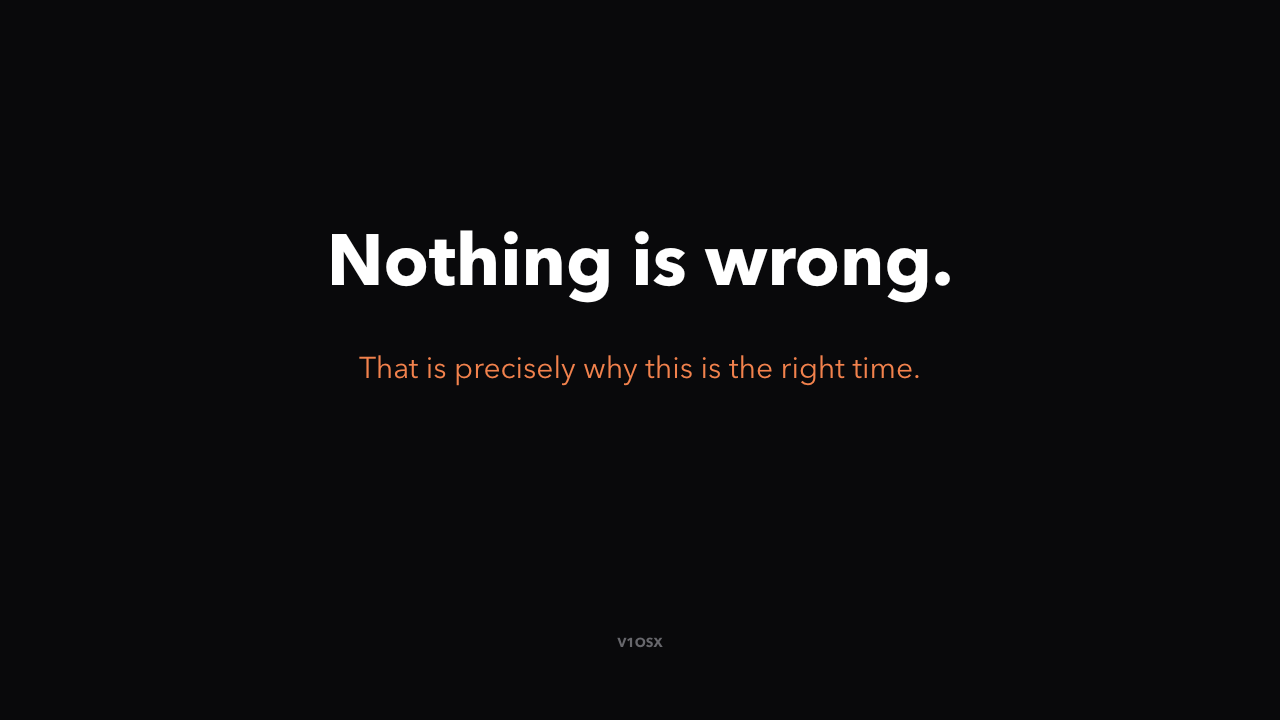 Nothing is wrong. That is precisely why this is the right time.